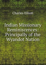 Indian Missionary Reminiscences: Principally of the Wyandot Nation