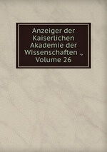 Anzeiger der Kaiserlichen Akademie der Wissenschaften ., Volume 26