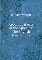 Apocryphal Acts of the Apostles: The English translations