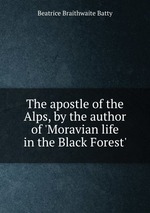 The apostle of the Alps, by the author of `Moravian life in the Black Forest`