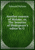 Another essence of Malone, or, The `beauties` of Shakspeare`s editor by G