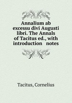 Annalium ab excessu divi Augusti libri. The Annals of Tacitus ed., with introduction & notes