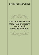 Annals of the French stage from its origins to the death of Racine, Volume 1