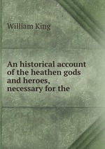 An historical account of the heathen gods and heroes, necessary for the