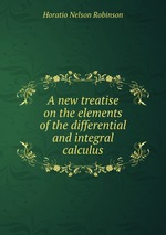 A new treatise on the elements of the differential and integral calculus