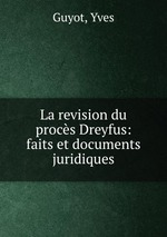 La revision du procs Dreyfus: faits et documents juridiques