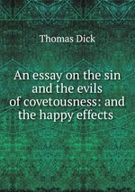 An essay on the sin and the evils of covetousness: and the happy effects