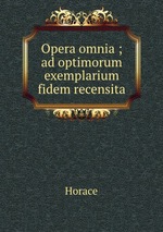 Opera omnia ; ad optimorum exemplarium fidem recensita