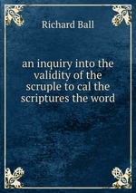an inquiry into the validity of the scruple to cal the scriptures the word
