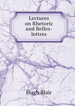 Lectures on Rhetoric and Belles-lettres