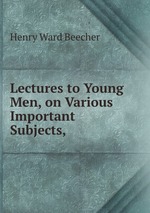 Lectures to Young Men, on Various Important Subjects,