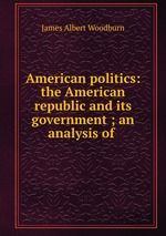 American politics: the American republic and its government ; an analysis of