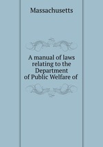 A manual of laws relating to the Department of Public Welfare of