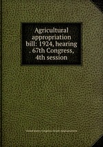 Agricultural appropriation bill: 1924, hearing . 67th Congress, 4th session