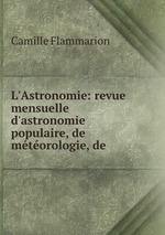 L`Astronomie: revue mensuelle d`astronomie populaire, de mtorologie, de