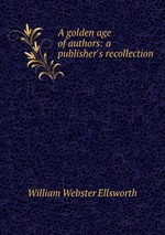 A golden age of authors: a publisher`s recollection