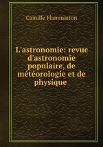 L`astronomie: revue d`astronomie populaire, de mtorologie et de physique