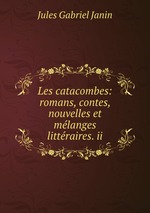 Les catacombes: romans, contes, nouvelles et mlanges littraires. ii