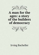 A man for the ages: a story of the builders of democracy