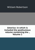 America: in which is included the posthumous volume containing the ., Volume 2