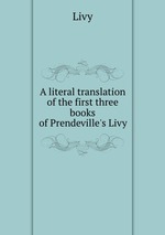 A literal translation of the first three books of Prendeville`s Livy