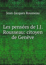 Les penses de J.J. Rousseau: citoyen de Genve