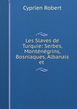 Les Slaves de Turquie: Serbes, Montngrins, Bosniaques, Albanais et