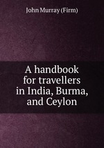 A handbook for travellers in India, Burma, and Ceylon