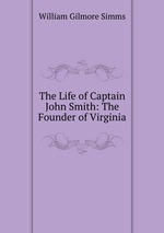 The Life of Captain John Smith: The Founder of Virginia
