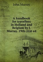 A handbook for travellers in Holland and Belgium by J. Murray. 19th-21st ed