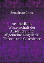 Aesthetik als Wissenschaft des Ausdrucks und allgemeine Linguistik. Theorie und Geschichte