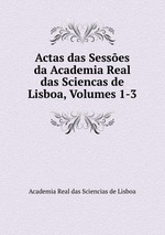 Actas das Sesses da Academia Real das Sciencas de Lisboa, Volumes 1-3