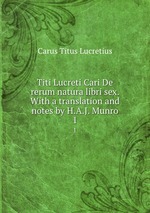 Titi Lucreti Cari De rerum natura libri sex. With a translation and notes by H.A.J. Munro. 1