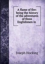 A flame of fire: being the history of the adventures of three Englishmen in