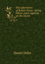 The adventures of Robert Drury: during fifteen years captivity on the island
