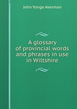 A glossary of provincial words and phrases in use in Wiltshire