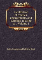 A collection of treaties, engagements, and sunnuds, relating to ., Volume 1