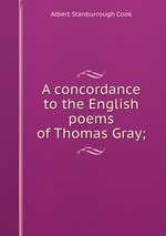 A concordance to the English poems of Thomas Gray;