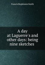 A day at Laguerre`s and other days: being nine sketches