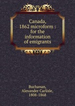 Canada, 1862 microform : for the information of emigrants