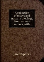 A collection of essays and tracts in theology, from various authors, with
