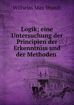 Logik; eine Untersuchung der Principien der Erkenntniss und der Methoden