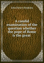 A candid examination of the question whether the pope of Rome is the great