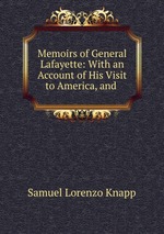 Memoirs of General Lafayette: With an Account of His Visit to America, and