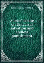A brief debate on Universal salvation and endless punishment