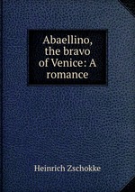 Abaellino, the bravo of Venice: A romance