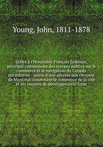 Lettre  l`Honorable Franois Lemieux, principal commissaire des travaux publics sur le commerce et la navigation du Canada microforme : suivie d`une adresse aux citoyens de Montral concernant le commerce de la cit et ses moyens de dveloppement futur