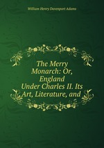 The Merry Monarch: Or, England Under Charles II. Its Art, Literature, and