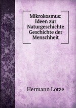 Mikrokosmus: Ideen zur Naturgeschichte& Geschichte der Menschheit