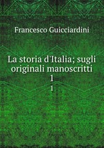 La storia d`Italia; sugli originali manoscritti. 1